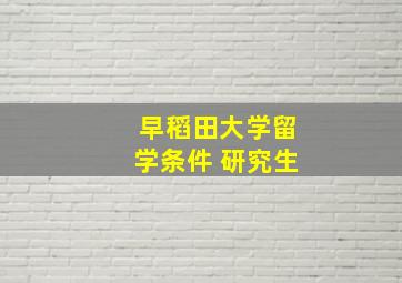 早稻田大学留学条件 研究生